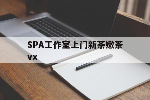 衡阳广州哪里可以找约茶新茶的品茶地最新资讯（谁能告诉我哪里有衡阳SPA工作室上门新茶嫩茶vx？）